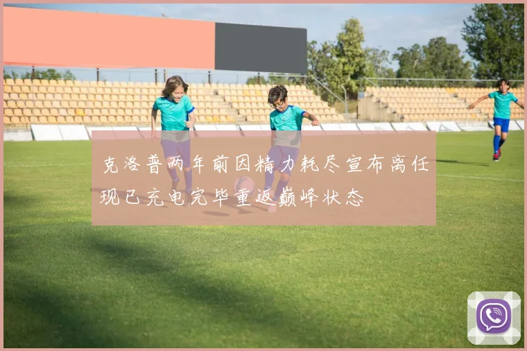 克洛普两年前因精力耗尽宣布离任现已充电完毕重返巅峰状态