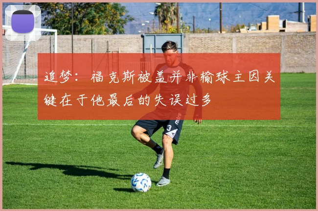 追梦：福克斯被盖并非输球主因关键在于他最后的失误过多